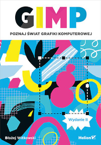 GIMP. Poznaj świat grafiki komputerowej. Wydanie II